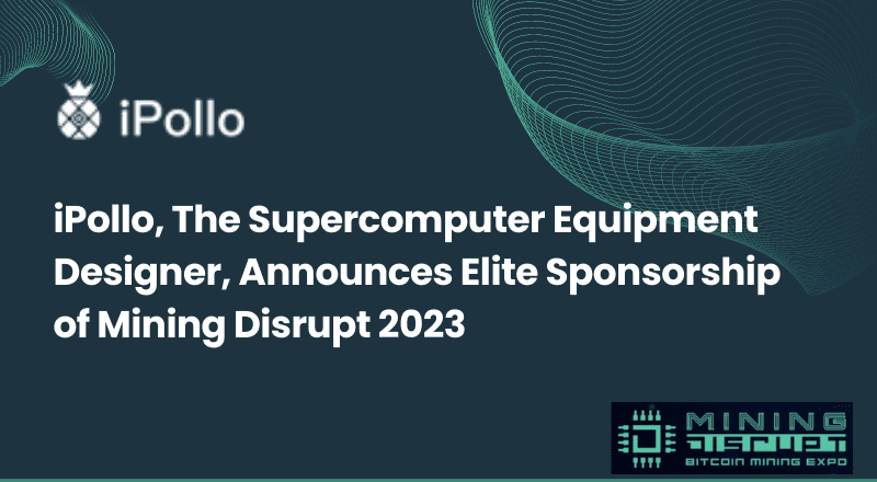 iPollo, The Supercomputer Equipment Designer, Announces Elite Sponsorship of Mining Disrupt 2023