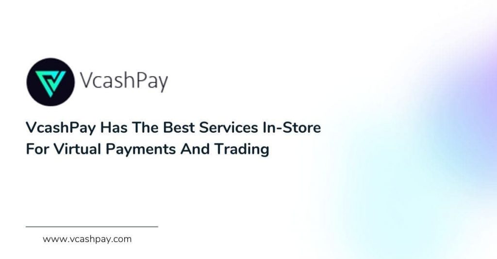 VcashPay Has The Best Services In-Store For Virtual Payments And Trading